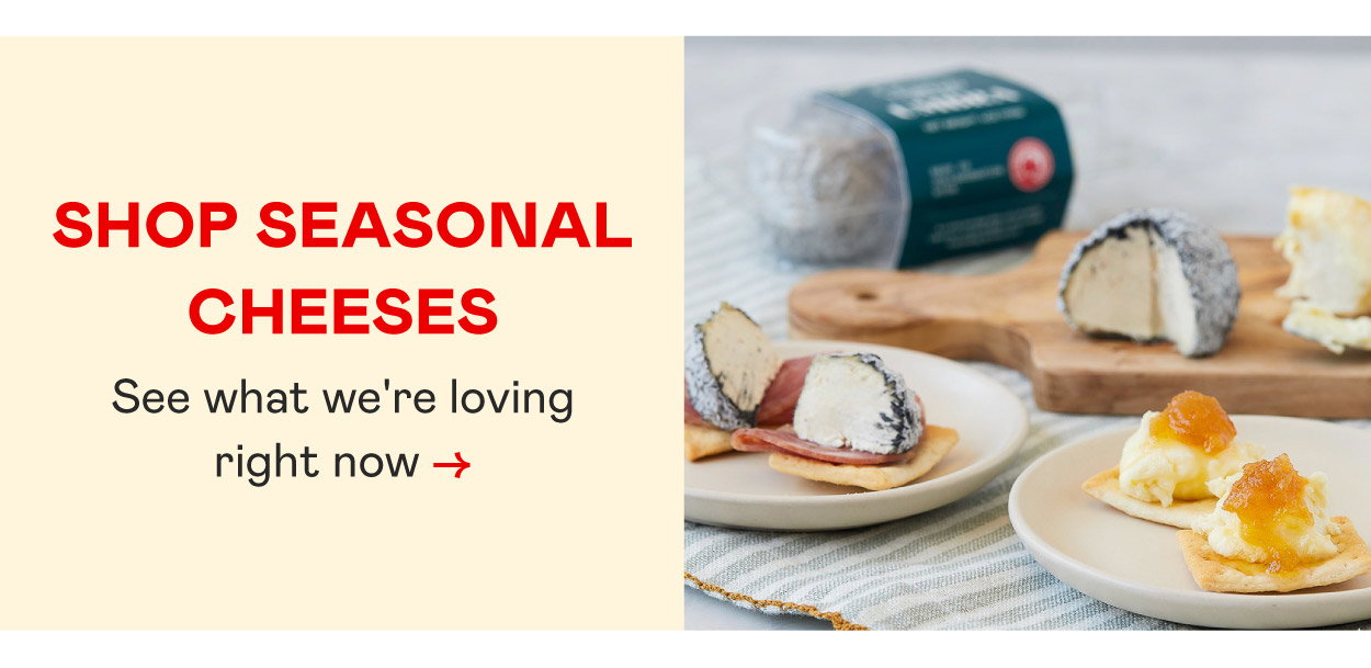 Shop All Seasonal Cheeses​