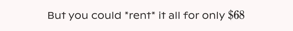 Rent it all for only $68.