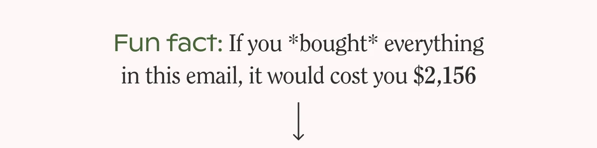 If you bought everything in this email, it would cost $2,156.