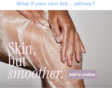 What if your skin felt... pillowy?