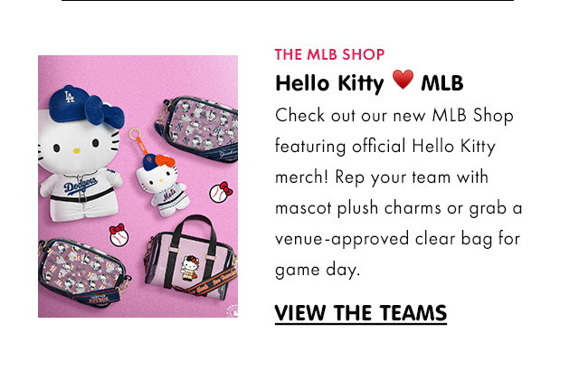 THE MLB SHOP | Hello Kitty ♡ MLB | Check out our new MLB Shop featuring official Hello Kitty merch! Rep your team with mascot plush charms or grab a venue-approved clear bag for game day. | VIEW THE TEAMS