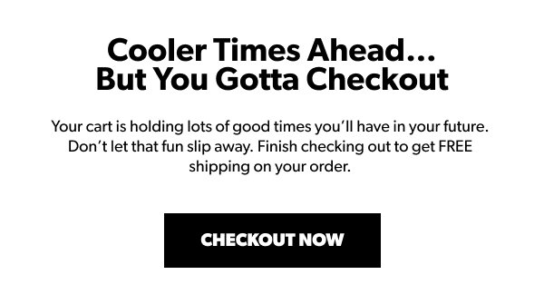 Cooler Times Ahead... Checkout Now