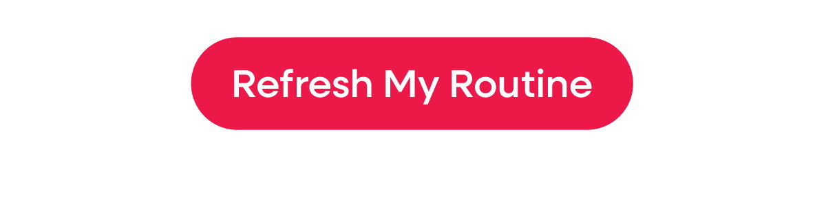 Refresh my routine