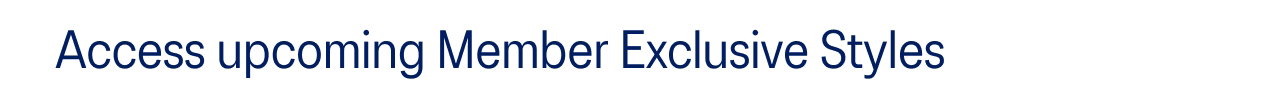 Access upcoming Member Exclusive Styles