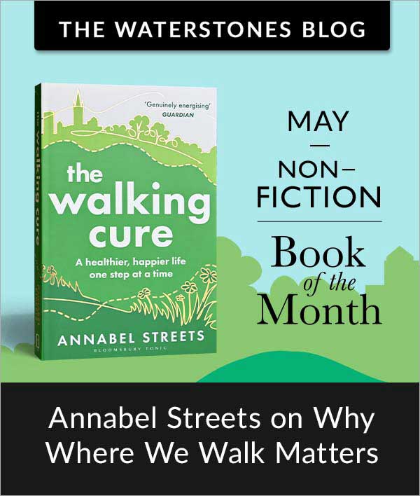THE WATERSTONES BLOG | Annabel Streets on Why Where We Walk Matters >