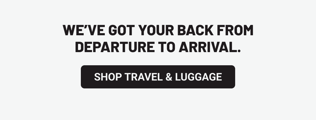 We’ve got your back from departure to arrival. Shop Travel & Luggage