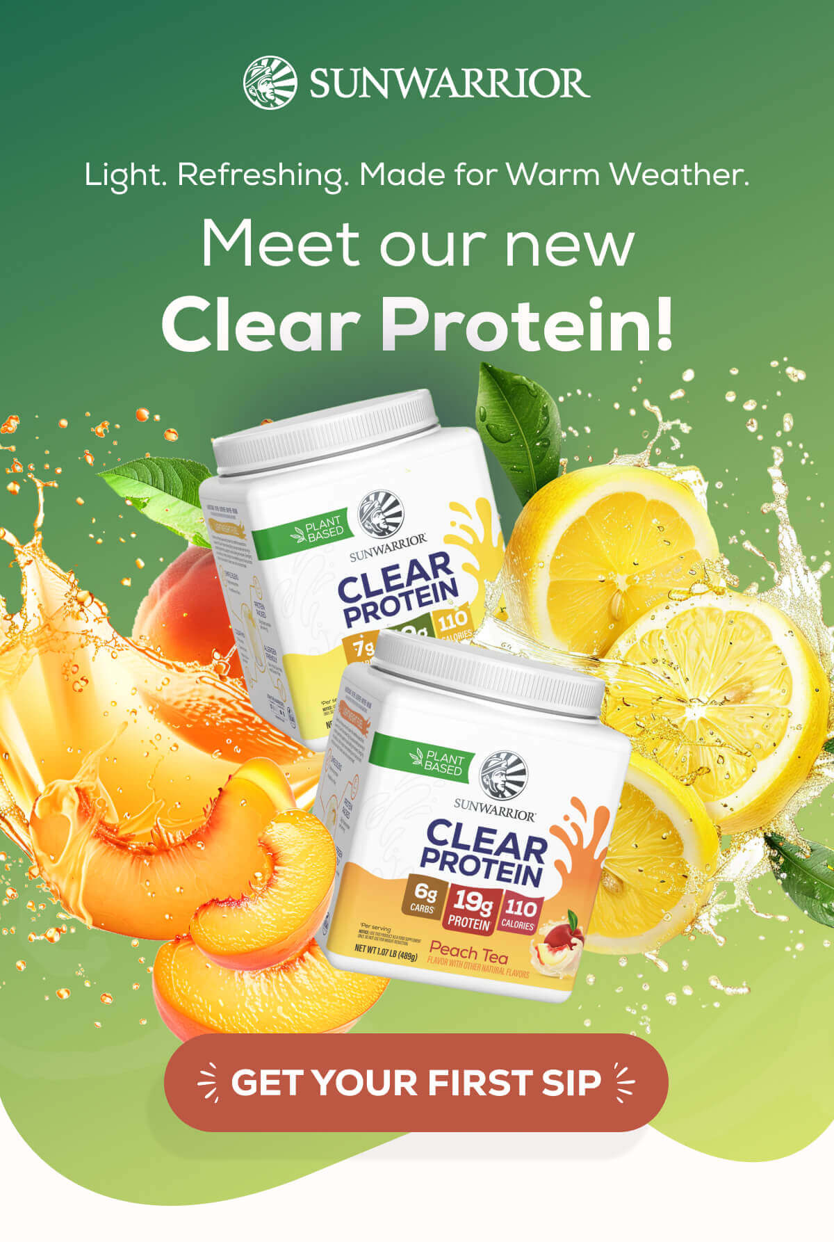 Light. Refreshing. Made for Warm Weather. Meet our new Clear Protein tubs! GET YOUR FIRST SIP