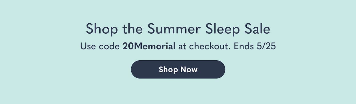 Shop the Summer Sleep Sale - use code 20Memorial at checkout 