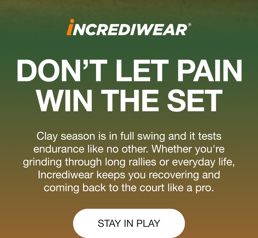 DON’T LET PAIN WIN THE SET - The biggest tournament on the clay is back, and it’s the surface that tests endurance like no other. Whether you're grinding through long rallies or everyday life, Incrediwear keeps you recovering and coming back to the court like a pro. [STAY IN PLAY]
