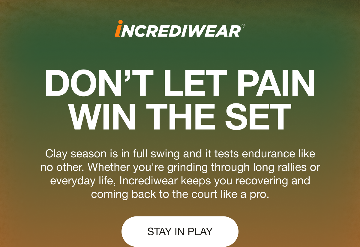 DON’T LET PAIN WIN THE SET - The biggest tournament on the clay is back, and it’s the surface that tests endurance like no other. Whether you're grinding through long rallies or everyday life, Incrediwear keeps you recovering and coming back to the court like a pro. [STAY IN PLAY]