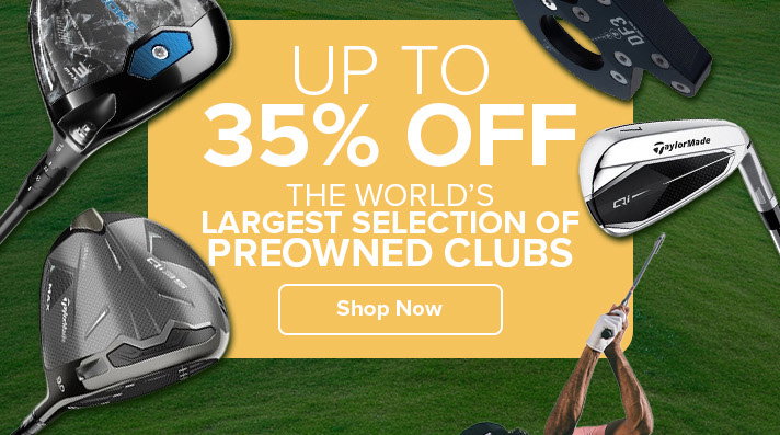 Up To 35% Off The World's Largest Selection of Preowned Clubs
