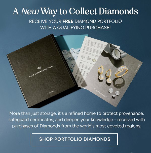 A New Way to Collect Diamonds. Receive your free diamond Portfolio with a qualifying purchase! More than just storage, its a refined home to protect provenance, safeguard certificates and deepen your knowledge - received with purchases of Diamonds from the worlds most coveted regions. Shop Portfolio Diamonds. 