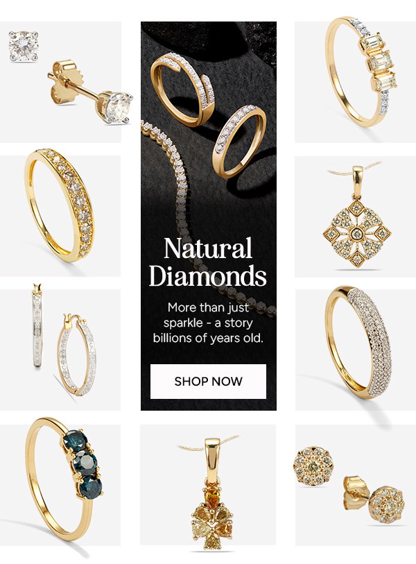 Natural Diamonds. More than just sparkle - a story billions of years old. SHOP NOW
