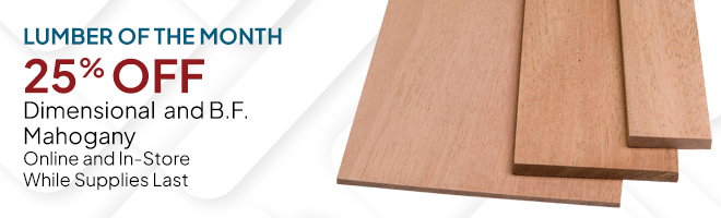 25% Off Dimensional and Board Foot Mahogany, Online and In-Store While Supplies Last
