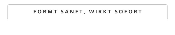 Formt sanft, wirkt sofort