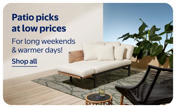 Patio picks at low prices - For long weekends & warmer days!