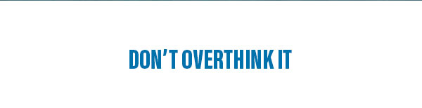 Don't overthink it