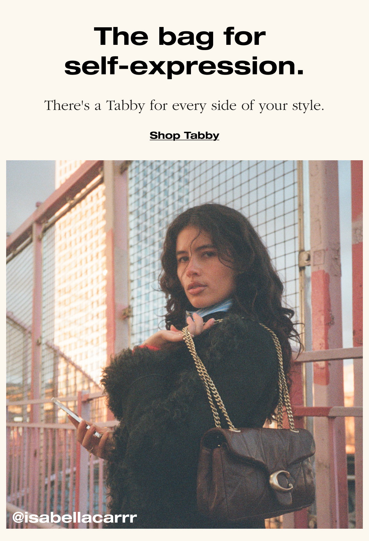The bag for  self-expression. There's a Tabby for every side of your style. Shop Tabby