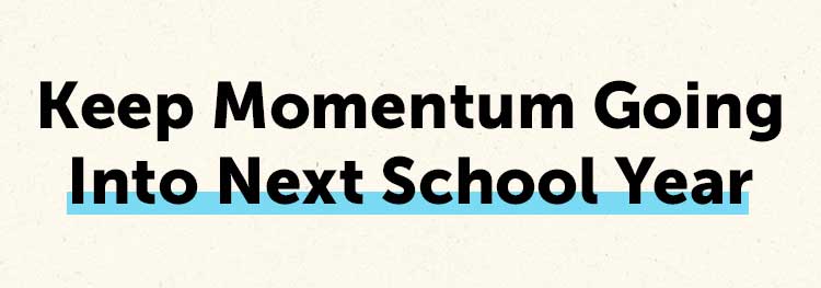 Keep Momentum Going Into Next School Year