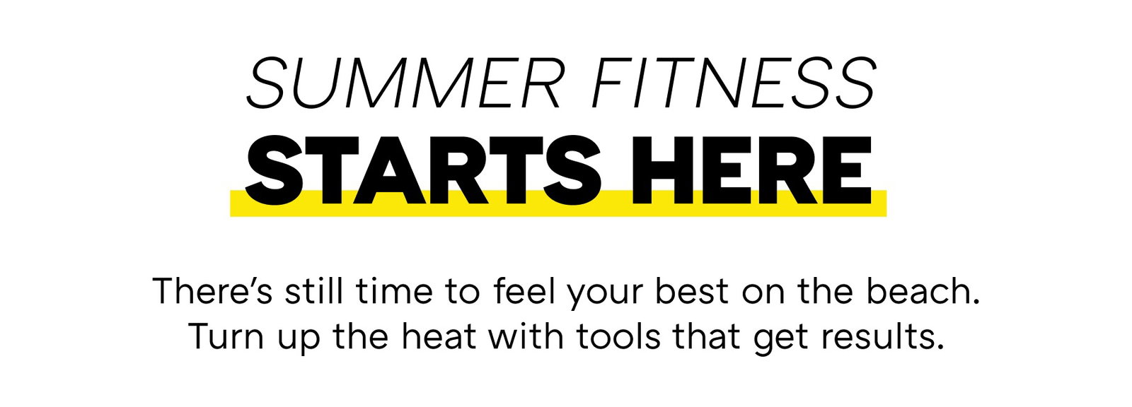 SUMMER FITNESS STARTS HERE