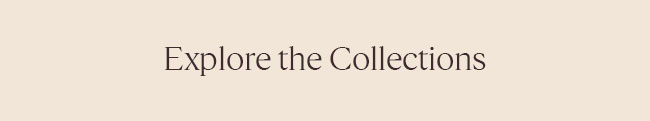EXPLORE THE COLLECTIONS