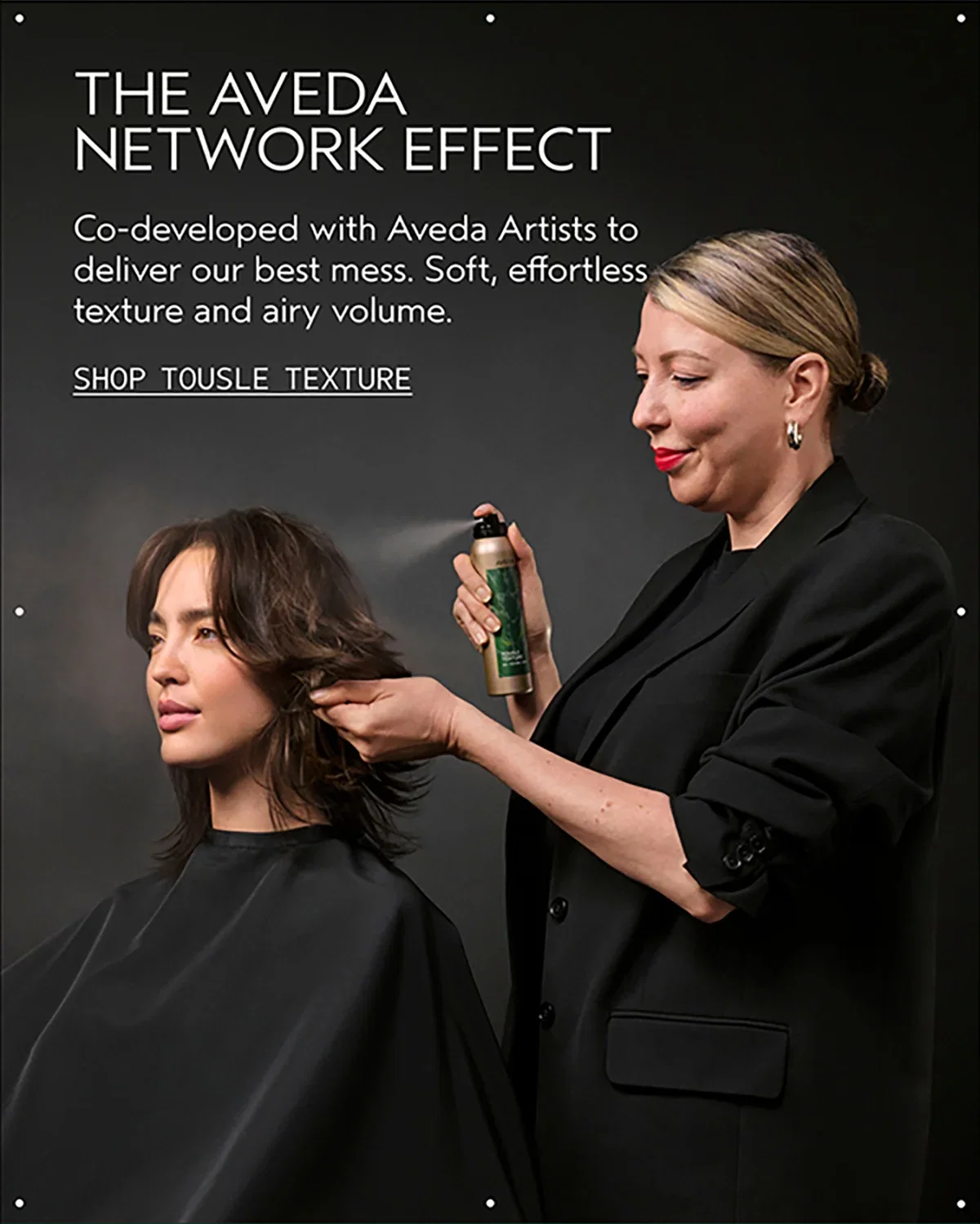 THE AVEDA NETWORK EFFECT | Co-developed with Aveda Artists to deliver our best mess. Soft, effortless texture and airy volume. | SHOP TOUSLE TEXTURE