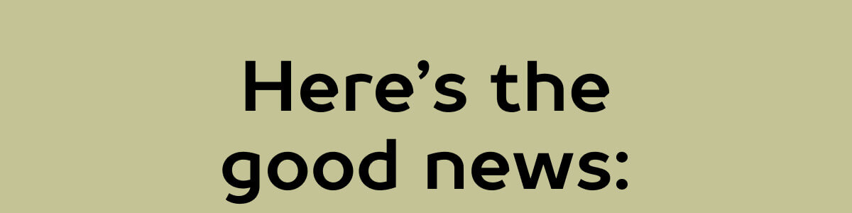 Here’s the good news: 