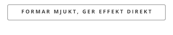 Formar kjukt, ger effekt direkt