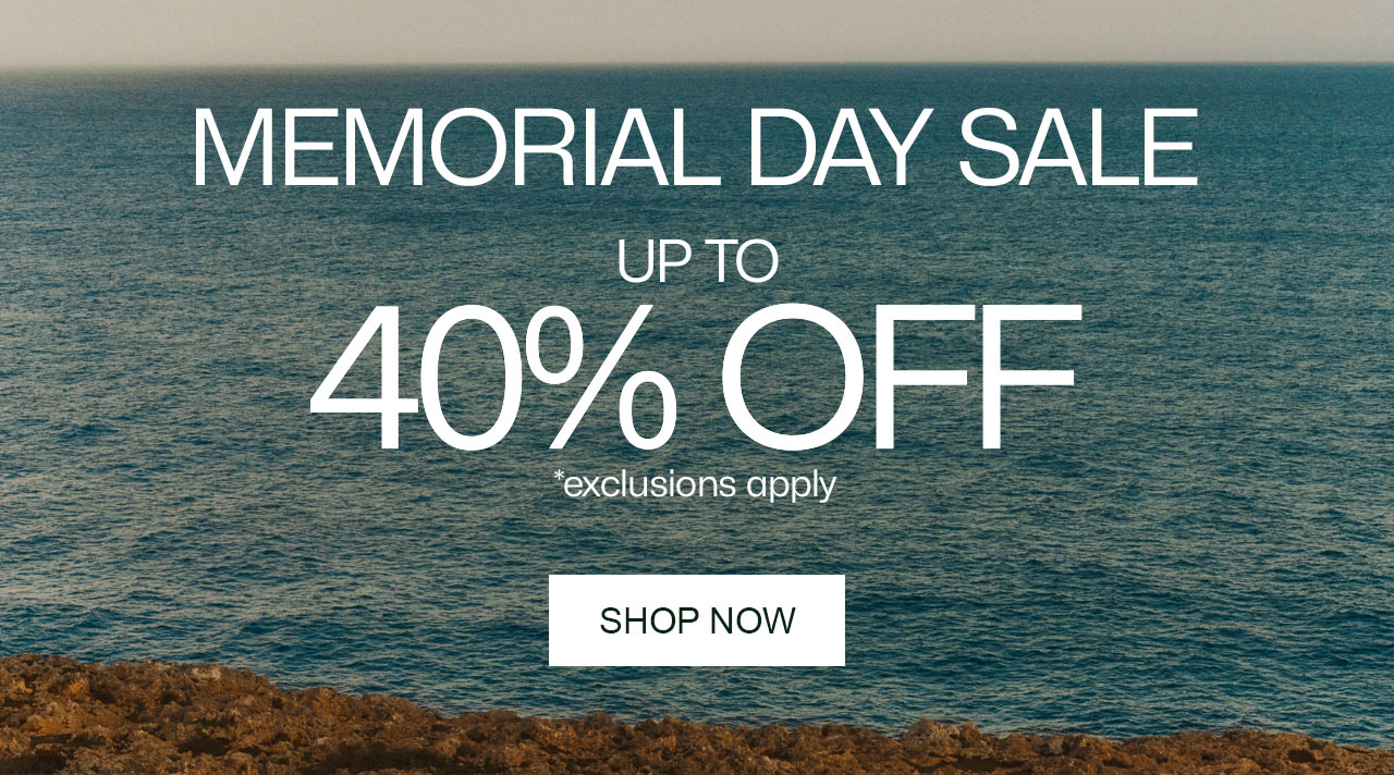 MEMORIAL DAY SALE. UP TO 40% OFF, Shop Now. *exclusions apply