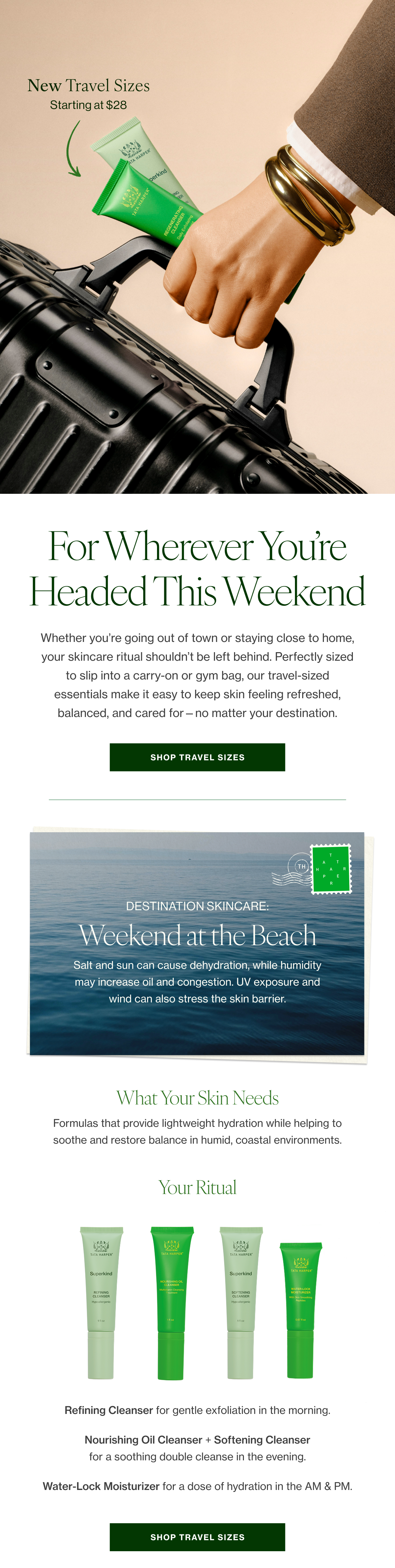 Whether you’re going out of town or staying close to home, your skincare ritual shouldn’t be left behind. Perfectly sized to slip into a carry-on or gym bag, our travel-sized essentials make it easy to keep skin feeling refreshed, balanced, and cared for—no matter your destination.