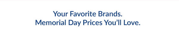 Your Favorite Brands. Memorial Day Prices You’ll Love.
