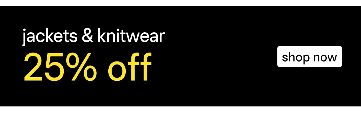 25% Off Jackets & Knitwear - Shop Now