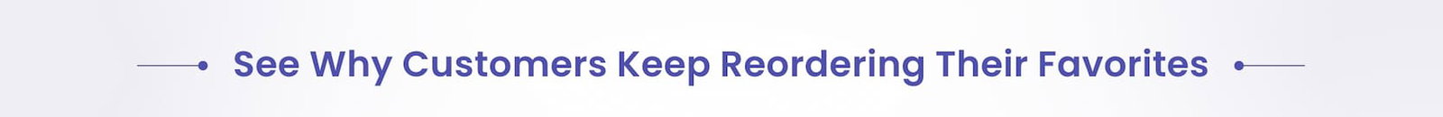 See Why Customers Keep Reordering Their Favourites