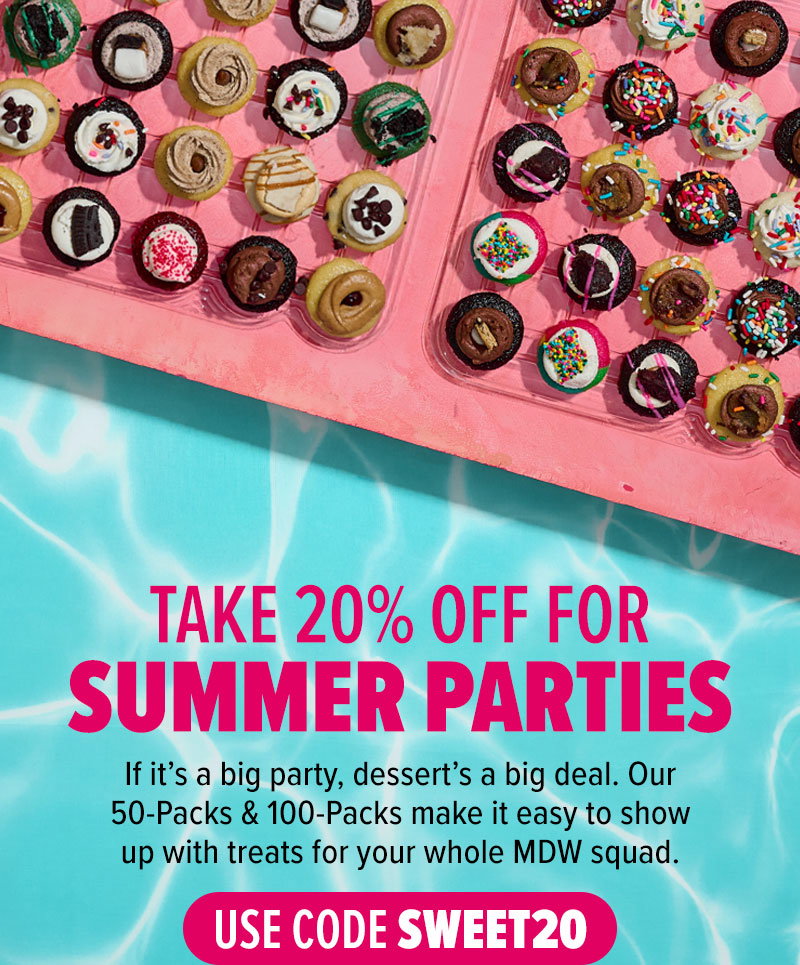 Take 20% off for summer parties! If it's a big party, dessert's a big deal. Our 50-Packs & 100-Packs make it easy to show up with treats for your whole MDW squad. Use code SWEET20.