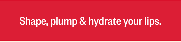 SHAPE, PLUMP & HYDRATE YOUR LIPS.