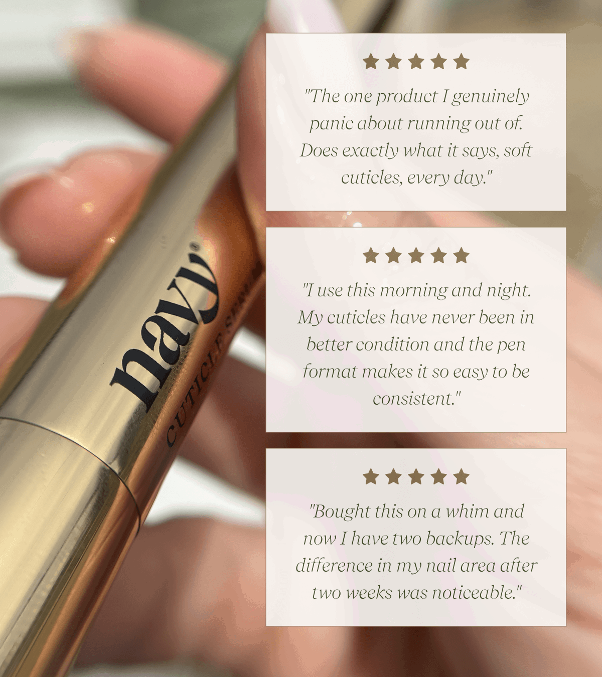 "The one product I genuinely panic about running out of. Does exactly what it says, soft cuticles, every day." | "I use this morning and night. My cuticles have never been in better condition and the pen format makes it so easy to be consistent." |  "Bought this on a whim and now I have two backups. The difference in my nail area after two weeks was noticeable."