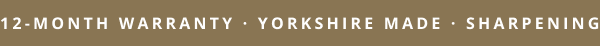 12-month warranty · Yorkshire made · Sharpening service available