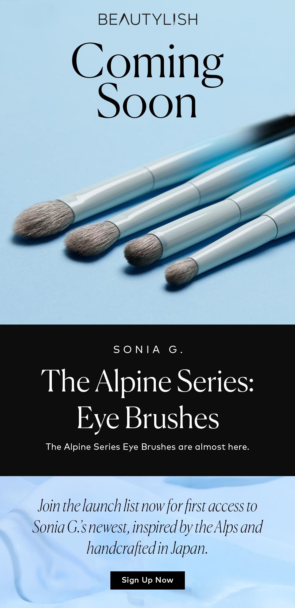 The Alpine Series Eye Brushes are almost here. Join the launch list now for first access to Sonia G.’s newest, inspired by the Alps and handcrafted in Japan.