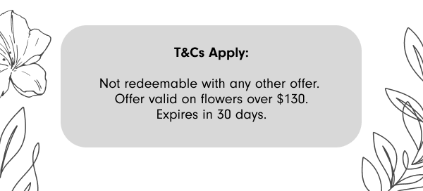 Not redeemable with any other offer. Offer valid on flowers over $130. Expires in 30 days.