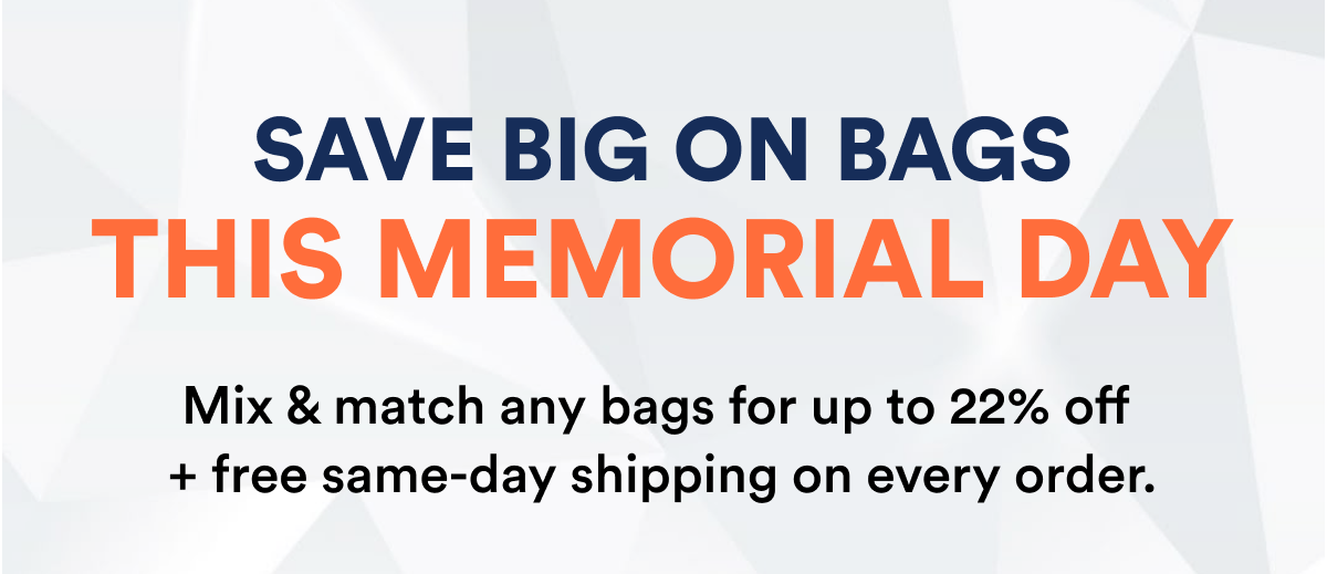 Save big on bags this Memorial Day. Mix & match any bags for up to 22% off + free same-day shipping.