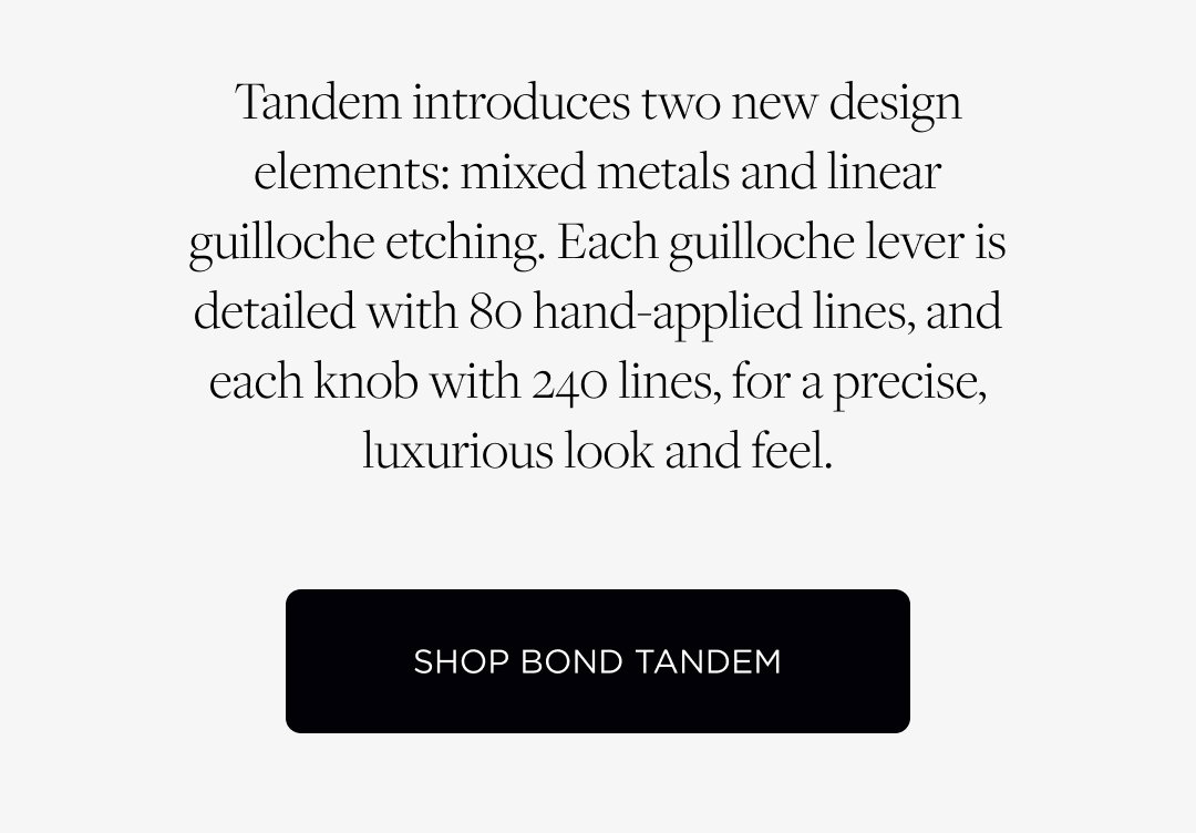 Tandem introduces two new design elements. Shop Bond Tandem