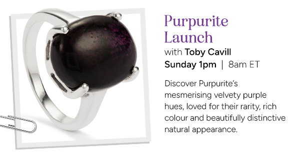Purpurite Launch with Toby Cavill  Discover Purpurite’s mesmerising velvety purple hues, loved for their rarity, rich colour and beautifully distinctive natural appearance.  Sunday 1pm | 8am ET