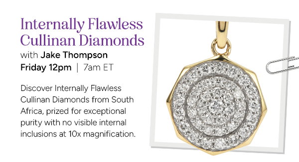 Internally Flawless Cullinan Diamonds with Jake Thompson  Discover Internally Flawless Cullinan Diamonds from South Africa, prized for exceptional purity with no visible internal inclusions at 10x magnification.  Friday 12pm | 7am ET