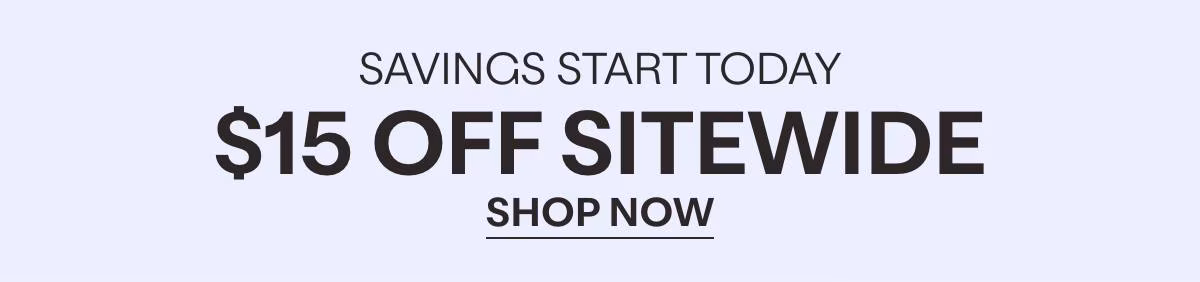 SAVINGS START TODAY - $15 OFF SITEWIDE - SHOP NOW »