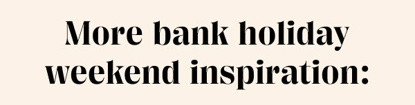 More bank holiday weekend inspiration.