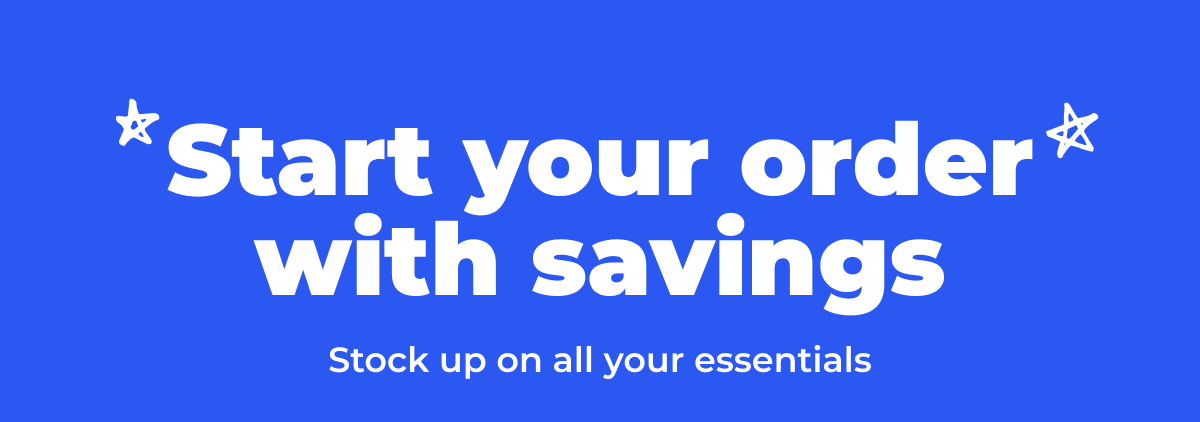 Start your order with savings. Stock up on all your essentials