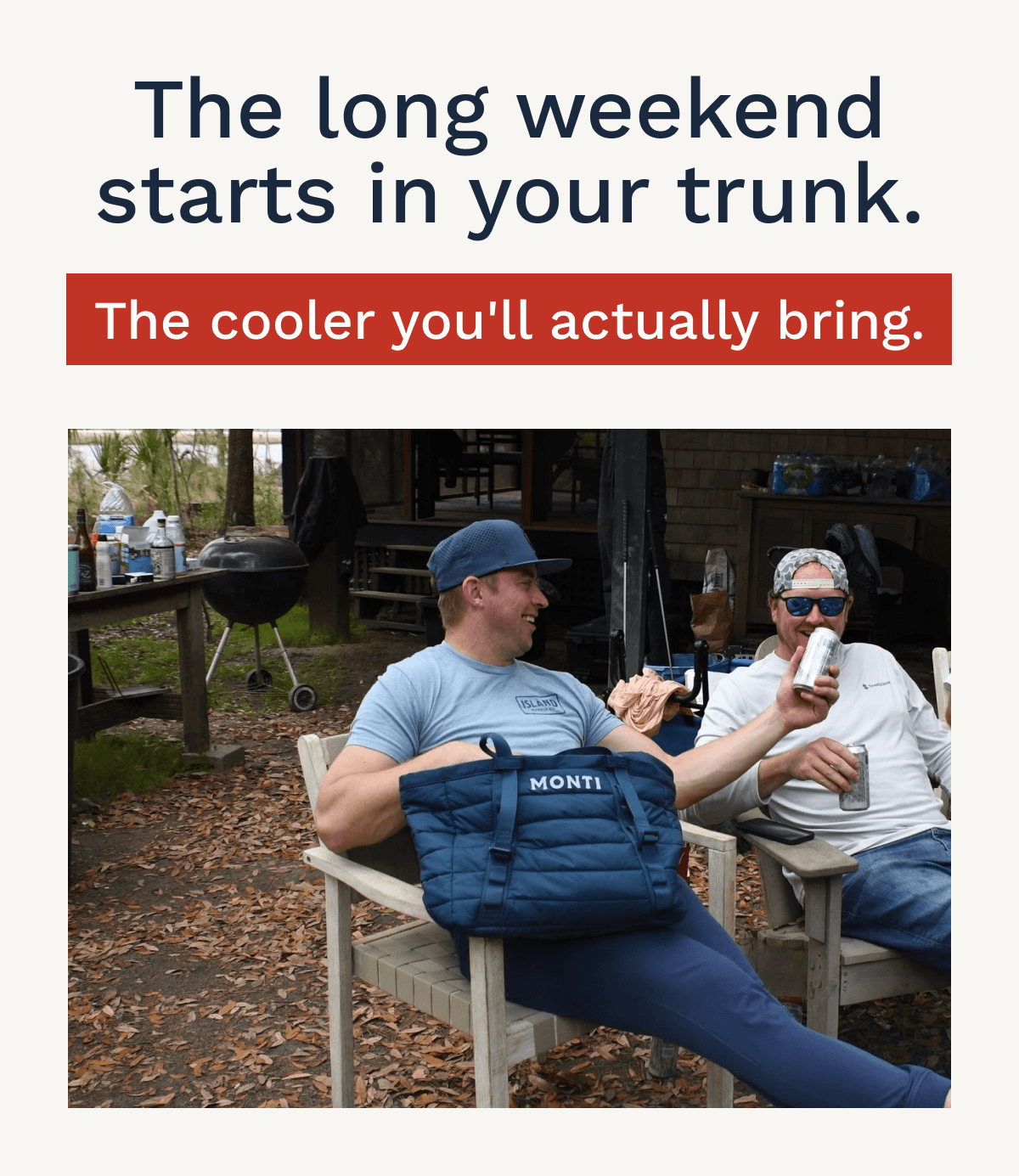 The long weekend starts in your trunk. The cooler you'll actually bring.
