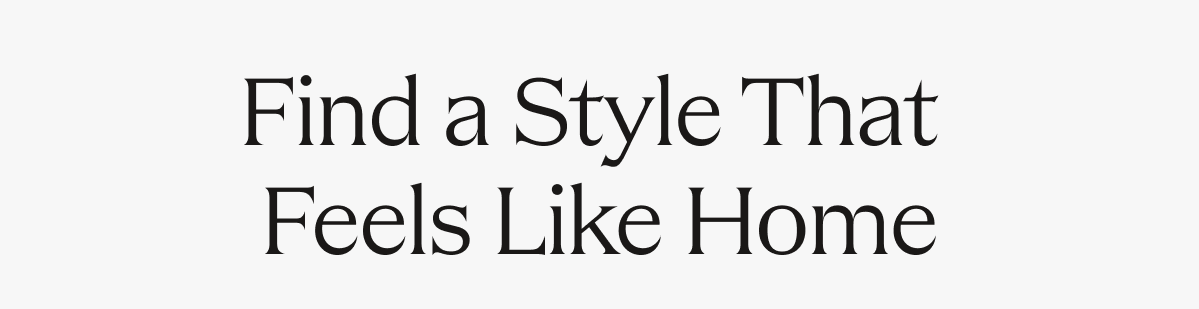 Find a Style That Feels Like Home