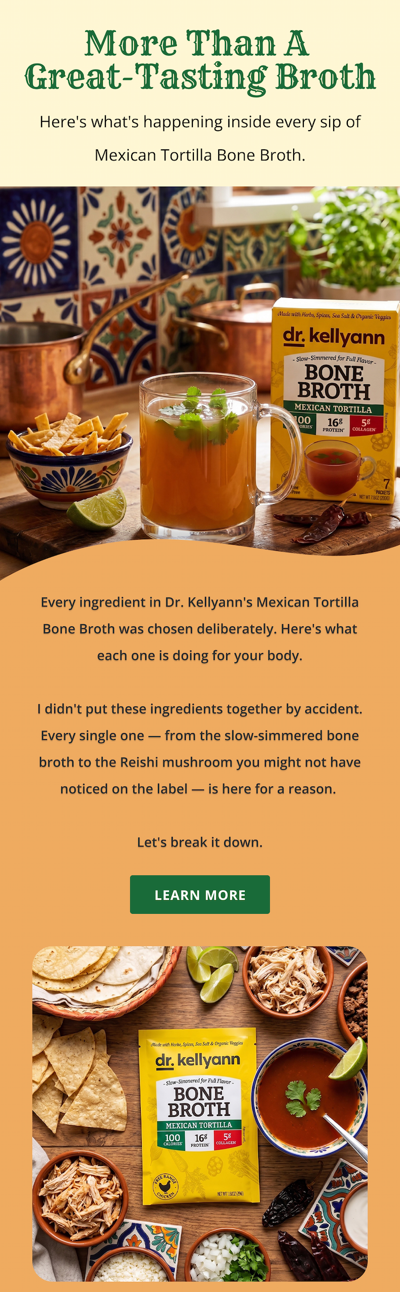More than great taste — here's what's happening inside every sip. Every ingredient in Dr. Kellyann's Mexican Tortilla Bone Broth was chosen deliberately. Here's what each one is doing for your body.  I didn't put these ingredients together by accident. Every single one — from the slow-simmered bone broth to the Reishi mushroom you might not have noticed on the label — is here for a reason. Let's break it down.