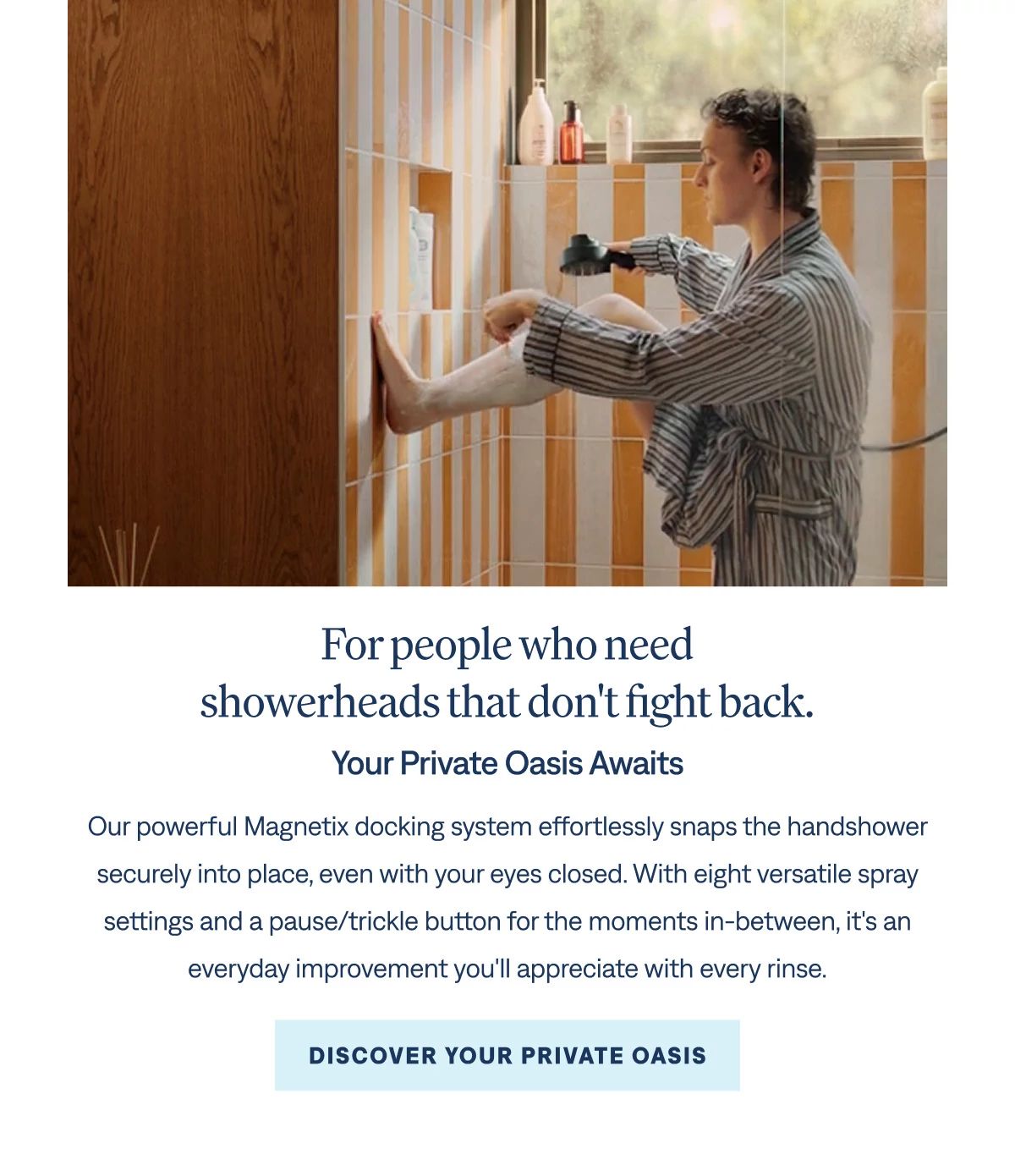 For people who need showerheads that don't fight back.